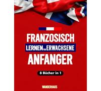 Französisch für Anfänger: 8-in-1-Buch: Einfache Grammatik, Übungen, Dialoge, Vokabeln und Kurzgeschichten für den Alltag - inklusive Audiokurs zur Aussprache und Workbooks ohne Zusatzkosten
