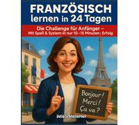 Französisch lernen in 24 Tagen: Die Challenge für Anfänger - Mit Spaß & System in nur 10-15 Minuten pro Tag zum Erfolg