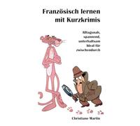 Französisch lernen mit Kurzkrimis: Alltagsnah, spannend, unterhaltsam Ideal für zwischendurch