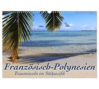 Französisch-Polynesien Trauminseln im Südpazifik (Wandkalender 2026 DIN A3 quer), CALVENDO Monatskalender: Viel Meer, Lagunen, Korallenriffe und ein bisschen Land - Insel-Hopping in der Südsee