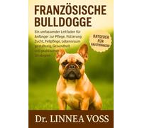 FRANZÖSISCHE BULLDOGGE: Ein umfassender Leitfaden für Anfänger zur Pflege, Fütterung, Zucht, Fellpflege, Lebensraumgestaltung, Gesundheit und praktischen Strategien