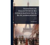 Französische Dialektwörter Bei Lexikographen Des 16. Bis 18. Jahrhunderts ......