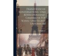 Franzoesische Konversations- Und Korrespondenz-Grammatik Für Schul- Und Selbst-Unterricht Paperback Book By E Bachmann
