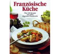 Französische Küche. Über 300 Rezepte aus allen Regionen Frankreichs