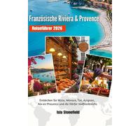 Französische Riviera & Provence Reiseführer 2026: Entdecken Sie Nizza, Monaco, Èze, Avignon, Aix-en-Provence und die Dörfer Südfrankreichs