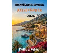 FRANZÖSISCHE RIVIERA REISEFÜHRER 2026-2027: Ein lokaler Spaziergang durch Nizza, Cannes, Monaco, Saint-Tropez und die Bergdörfer der Provence-Alpes