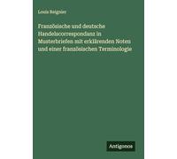 Französische und deutsche Handelscorrespondanz in Musterbriefen mit erklärenden Noten und einer französischen Terminologie