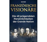 Französische Visionäre: Die 49 prägendsten Persönlichkeiten der Grande Nation