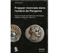 Frapper monnaie dans l’ombre de Pergame: Corpus et étude quantitative du monnayage d’Élaia (Ve siècle a.C.-251 p.C.)