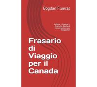 Frasario di Viaggio per il Canada: Italiano - Inglese - Francese Guida di Conversazione per Viaggiatori