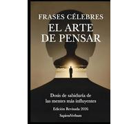 Frases Célebres: El Arte de Pensar: Dosis de sabiduría de las mentes más influyentes
