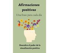 Frases positivas para el día a día: Recopilación de 365 afirmaciones positivas, visualización positiva y pensamiento positivo