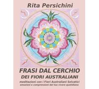 FRASI DAL CERCHIO DEI FIORI AUSTRALIANI: meditazioni con i fiori australiani selvatici, emozioni e comprensioni del tuo vivere quotidiano