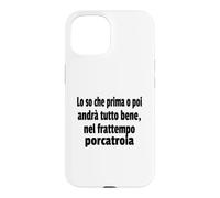 Frasi Divertenti, « Lo So Che Prima o Poi andrà Tutto bene.. » Coque pour iPhone 15