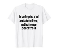 Frasi Divertenti, « Lo So Che Prima o Poi andrà Tutto bene.. » T-Shirt