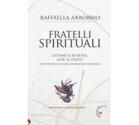 Fratelli Spirituali. Gotama Il Buddha, Gesù Il Cristo: Due Voci Per Un'unica Esperienza Spirituale