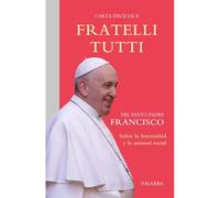 Fratelli Tutti. Carta Encíclica Sobre La Fraternidad Y La Amistad Social