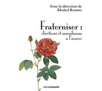 Fraterniser : chrétiens et musulmans à l'oeuvre - Khaled Roumo - Erick Bonnier Eds - broché - Essai