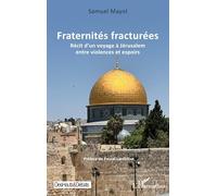 Fraternités fracturées Récit d’un voyage à Jérusalem entre violences et espoirs - Samuel Mayol - L'harmattan - broché - Récit