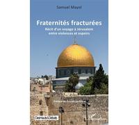 Fraternités fracturées Récit d’un voyage à Jérusalem entre violences et espoirs - Samuel Mayol - L'harmattan - broché - Récit