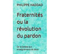 Fraternités ou la révolution du pardon: de la Genèse aux enseignements de Jésus