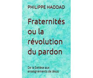 Fraternités ou la révolution du pardon: de la Genèse aux enseignements de Jésus