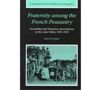 Fraternity Among the French Peasantry, Cambridge Studies in Historical Geography Alan R. H. Baker (Auteur)
