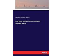 Frau Rath - Briefwechsel Von Katharina Elisabeth Goethe