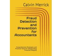 Fraud Detection and Prevention for Accountants: Comprehensive Strategies and Practical Tools for Safeguarding Financial Integrity