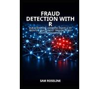 FRAUD DETECTION WITH R: BUILD MACHINE LEARNING MODELS TO IDENTIFY FRAUDULENT TRANSACTIONS AND FINANCIAL RISKS