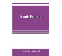 Frauds Exposed; Or, How The People Are Deceived And Robbed, And Youth Corrupted
