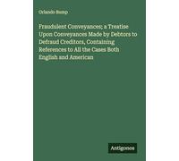 Fraudulent Conveyances; a Treatise Upon Conveyances Made by Debtors to Defraud Creditors, Containing References to All the Cases Both English and American