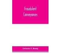 Fraudulent Conveyances; A Treatise Upon Conveyances Made By Debtors To Defraud Creditors, Containing References To All The Cases Both English And American