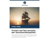 Frauen auf See jenseits der Geschlechterpolitik:: Feministische Analysen zu Weiblichkeit, Männlichkeit und Sexualität in den Körpern von Seefahrerinnen in historischen Diskursen 2nd Ed