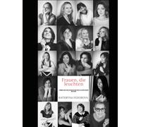 Frauen, die leuchten: Stimmen, Wege und Geschichten von Frauen, die ihren eigenen Weg gehen