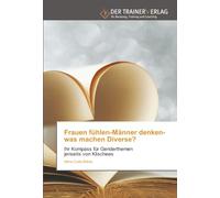 Frauen fühlen-Männer denken-was machen Diverse?: Ihr Kompass für Genderthemen jenseits von Klischees