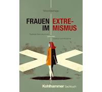 Frauen im Extremismus: Radikale Rekruteurinnen zwischen Tradition und Moderne