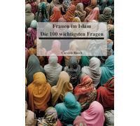 Frauen im Islam: Die 100 wichtigsten Fragen
