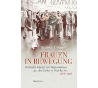 Frauen in Bewegung: Politische Räume von Migrantinnen aus der Türkei in West-Berlin 1961-1989