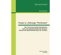 Frauen In "Führungs-"Positionen? Der Tourismussektor Guatemalas Und Seine Genderspezifische Analyse Anhand Des Berufsfeldes Guía De Turistas