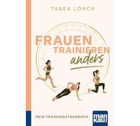 Frauen trainieren anders. Dein Trainingstagebuch: Mit Reflexionsseiten für 90 Trainingstage und zahlreichen Tipps für das Training in verschiedenen Zyklusphasen, Regeneration und Ernährung
