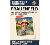 Frauenfeld: Wo das Openair grösser ist als die Innenstadt. Der erfundene Reiseführer