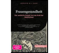 Frauengesundheit: Der weibliche Körper und die Kraft der Weiblichkeit