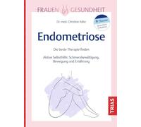 Frauengesundheit: Endometriose: Die beste Therapie finden. Aktive Selbsthilfe: Schmerzbewältigung, Bewegung und Ernährung