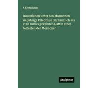 Frauenleben unter den Mormonen vieljährige Erlebnisse der kürzlich aus Utah zurückgekehrten Gattin eines Aeltesten der Mormonen