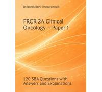 FRCR 2A Clinical Oncology - Paper 1: 120 SBA Questions with Answers and Explanations