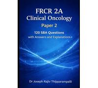 FRCR 2A Clinical Oncology - Paper 2: 120 SBA Questions with Answers and Explanations