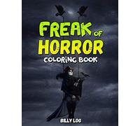 Freak Of Horror: Are You Looking For An Excellent Way To Entertain Yourself And Fuel Your Creativity At The Same Time? Then This Coloring Book Is For You!