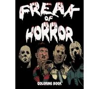Freak Of Horror Coloring Book: Scary Creatures And Creepy Serial Killers From Classic Horror Movies | Perfect Gift For Horror Fans