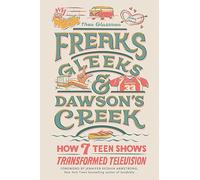 Freaks, Gleeks, and Dawson's Creek: How Seven Teen Shows Transformed Television